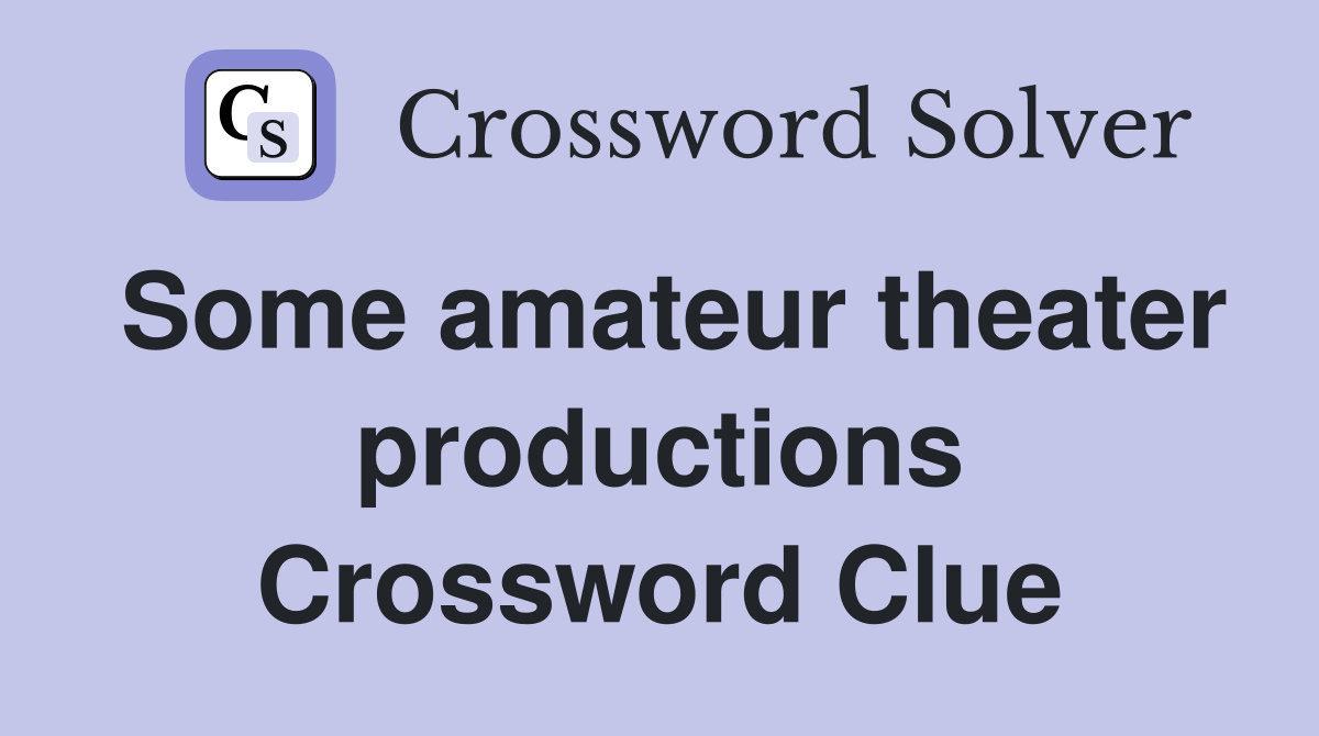 Some amateur theater productions Crossword Clue