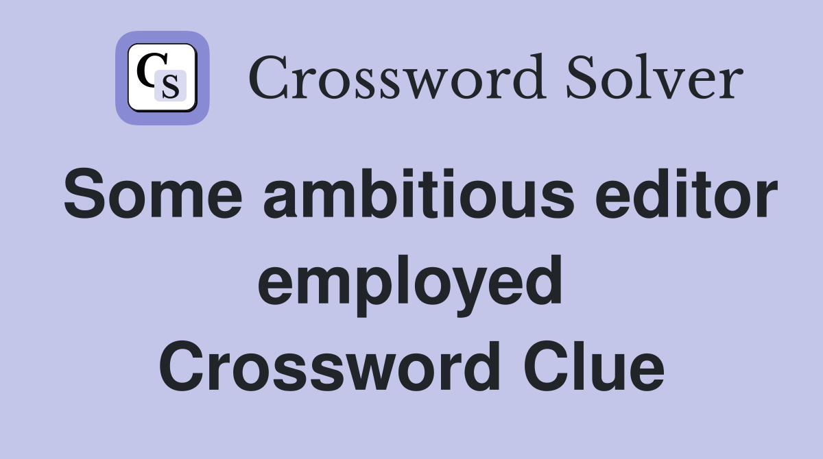 Some ambitious editor employed Crossword Clue