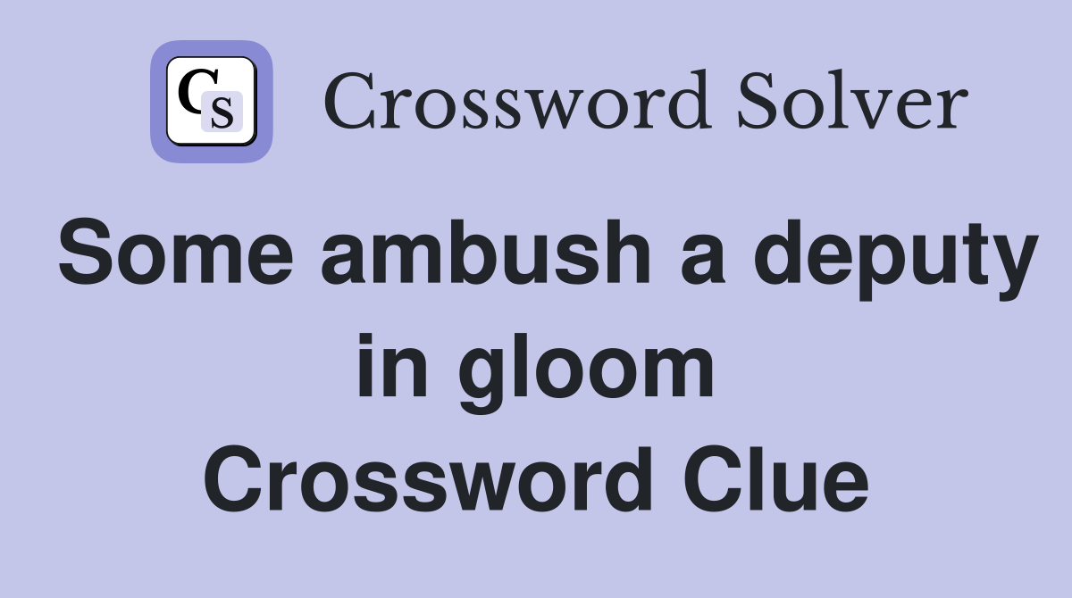 Some ambush a deputy in gloom Crossword Clue