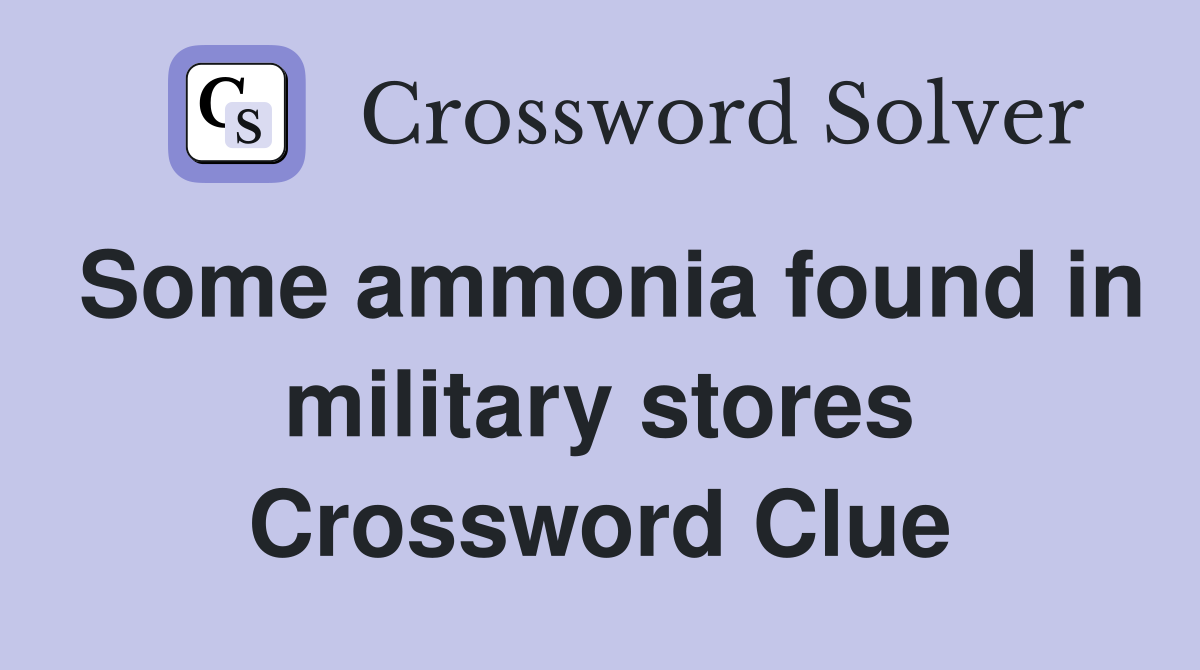 Some ammonia found in military stores Crossword Clue