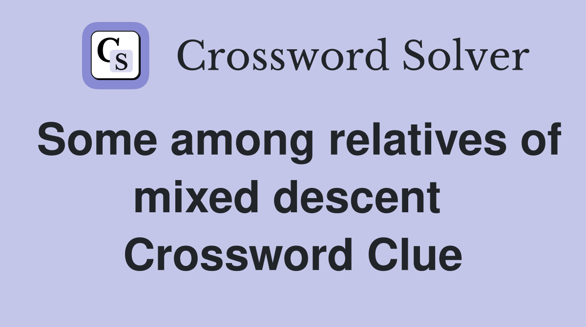 Some among relatives of mixed descent  Crossword Clue