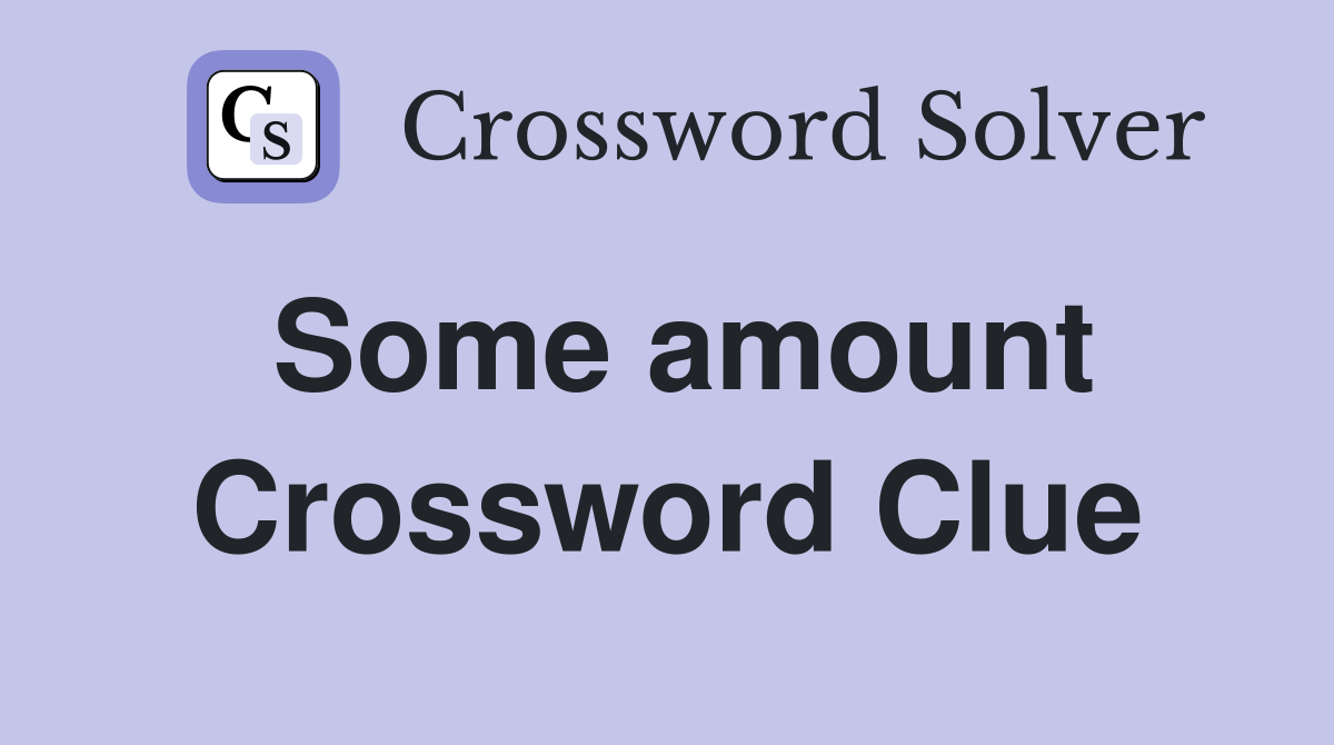 Some amount Crossword Clue