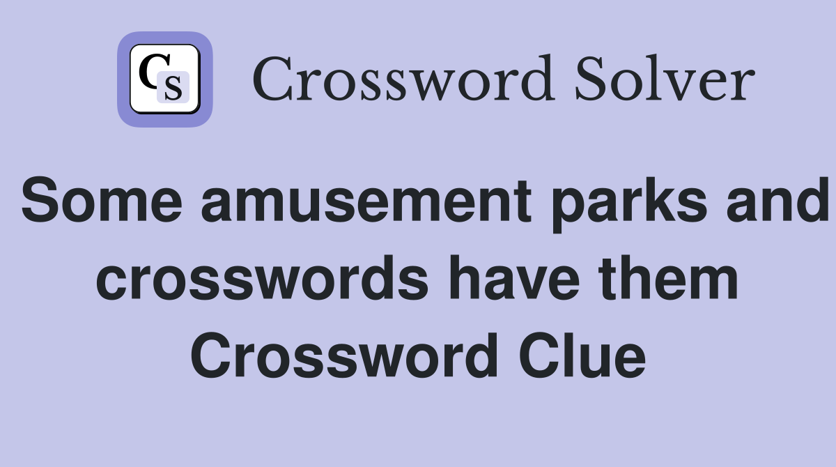 Some amusement parks and crosswords have them Crossword Clue