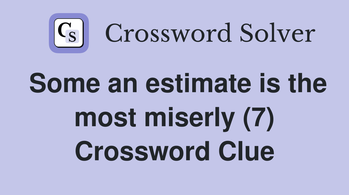 Some an estimate is the most miserly (7) Crossword Clue