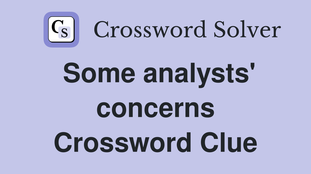 Some analysts' concerns Crossword Clue