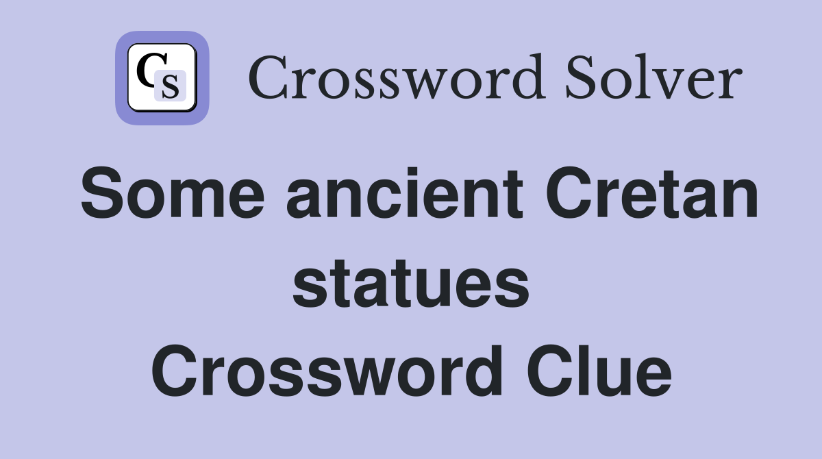 Some ancient Cretan statues Crossword Clue