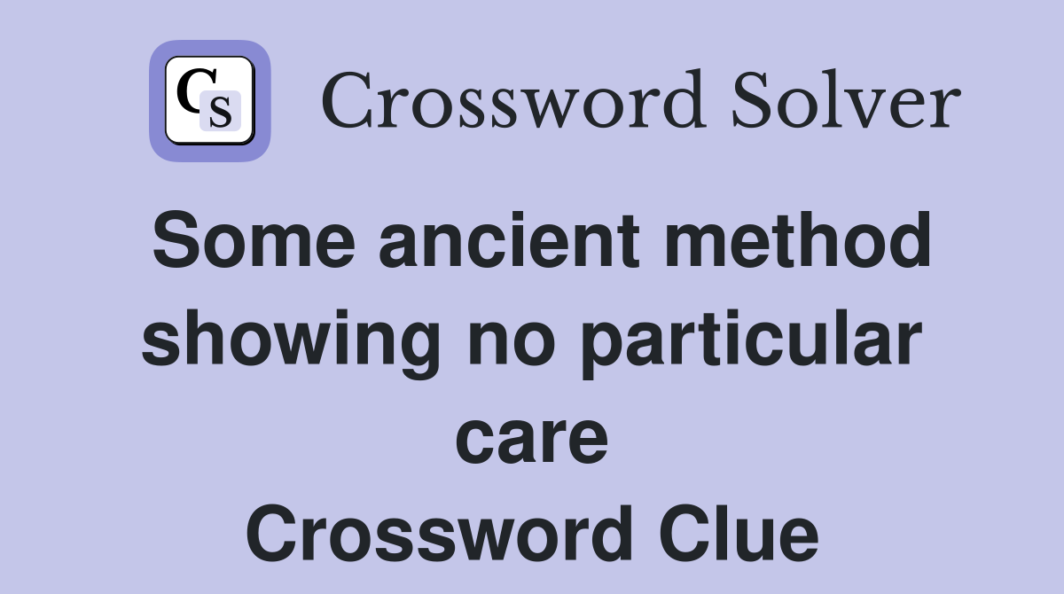 Some ancient method showing no particular care Crossword Clue
