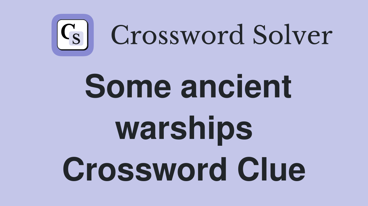 Some ancient warships Crossword Clue