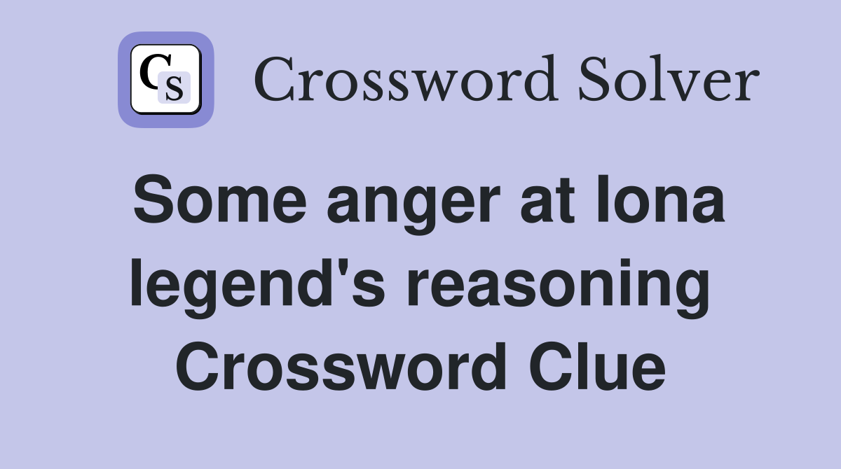 Some anger at Iona legend's reasoning Crossword Clue