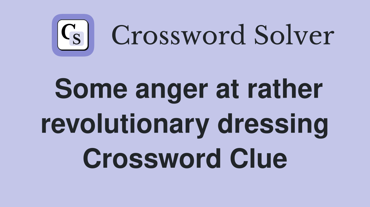 Some anger at rather revolutionary dressing Crossword Clue