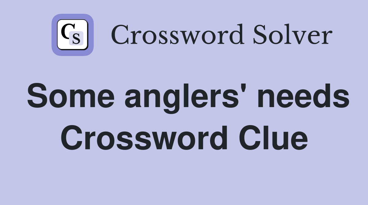 Some anglers' needs Crossword Clue