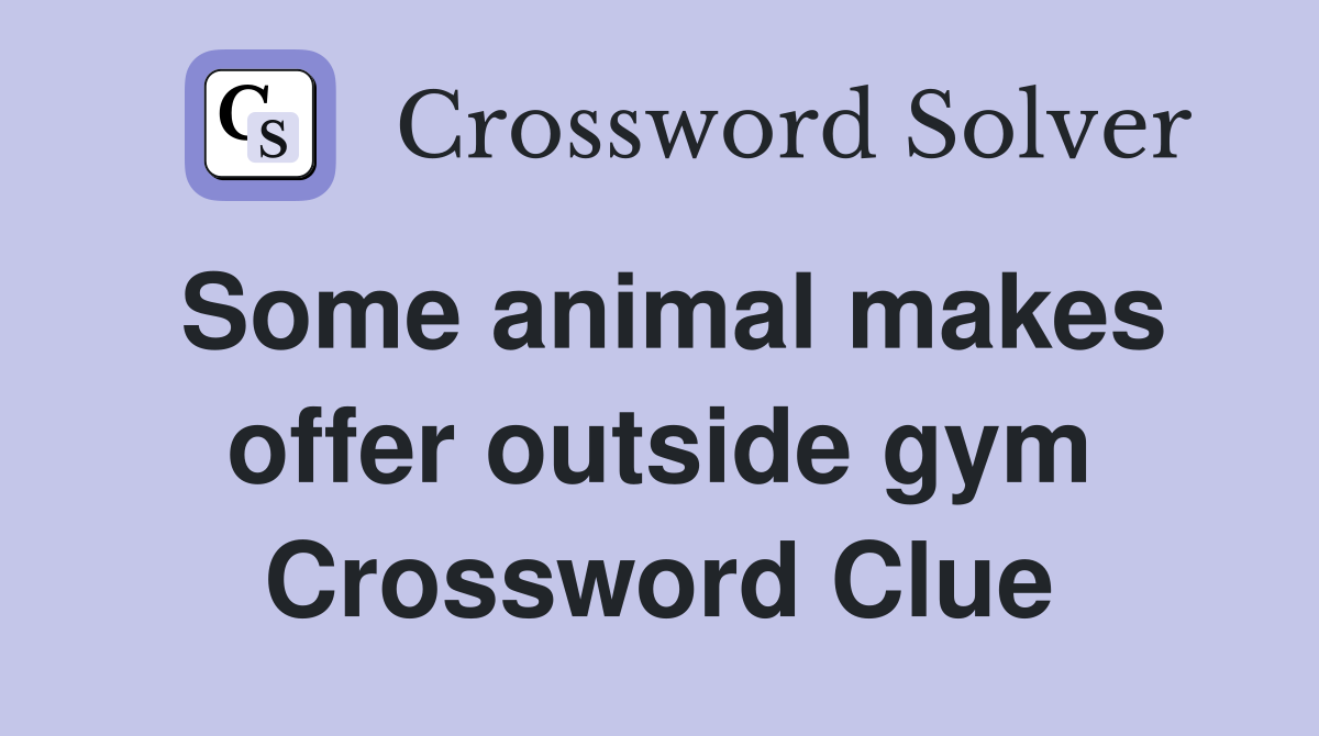 Some animal makes offer outside gym Crossword Clue