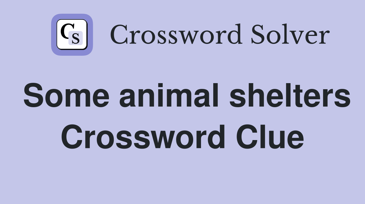 Some animal shelters Crossword Clue