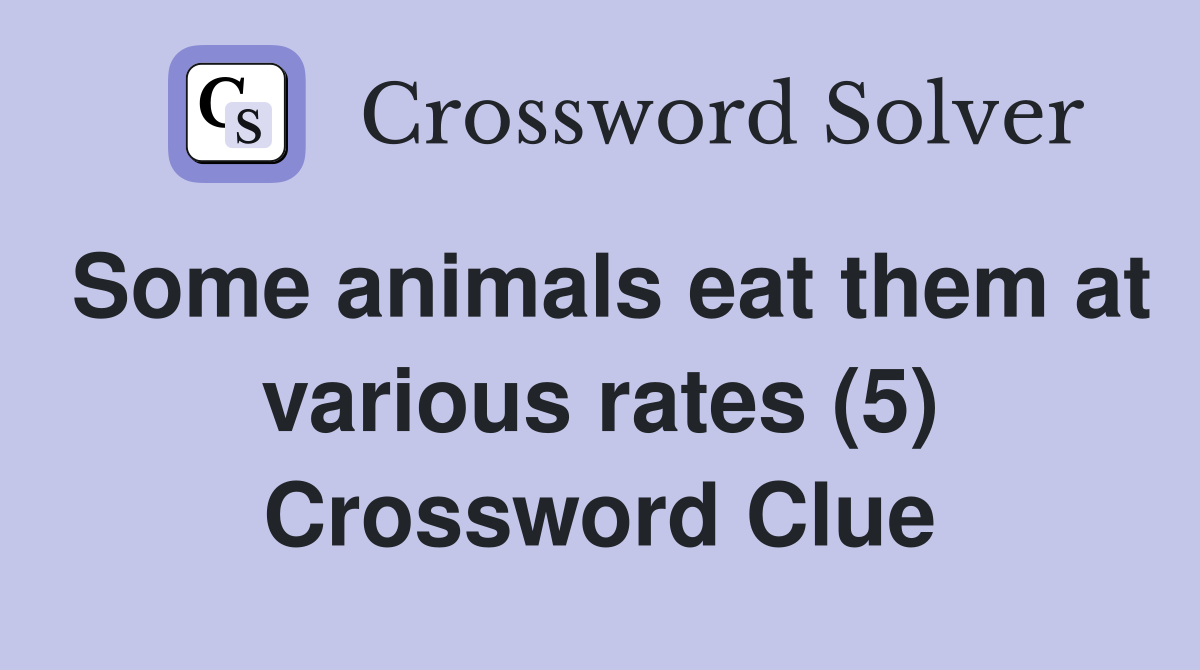 Some animals eat them at various rates (5) Crossword Clue