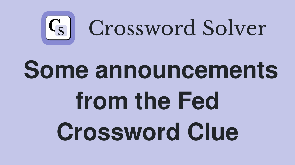 Some announcements from the Fed Crossword Clue