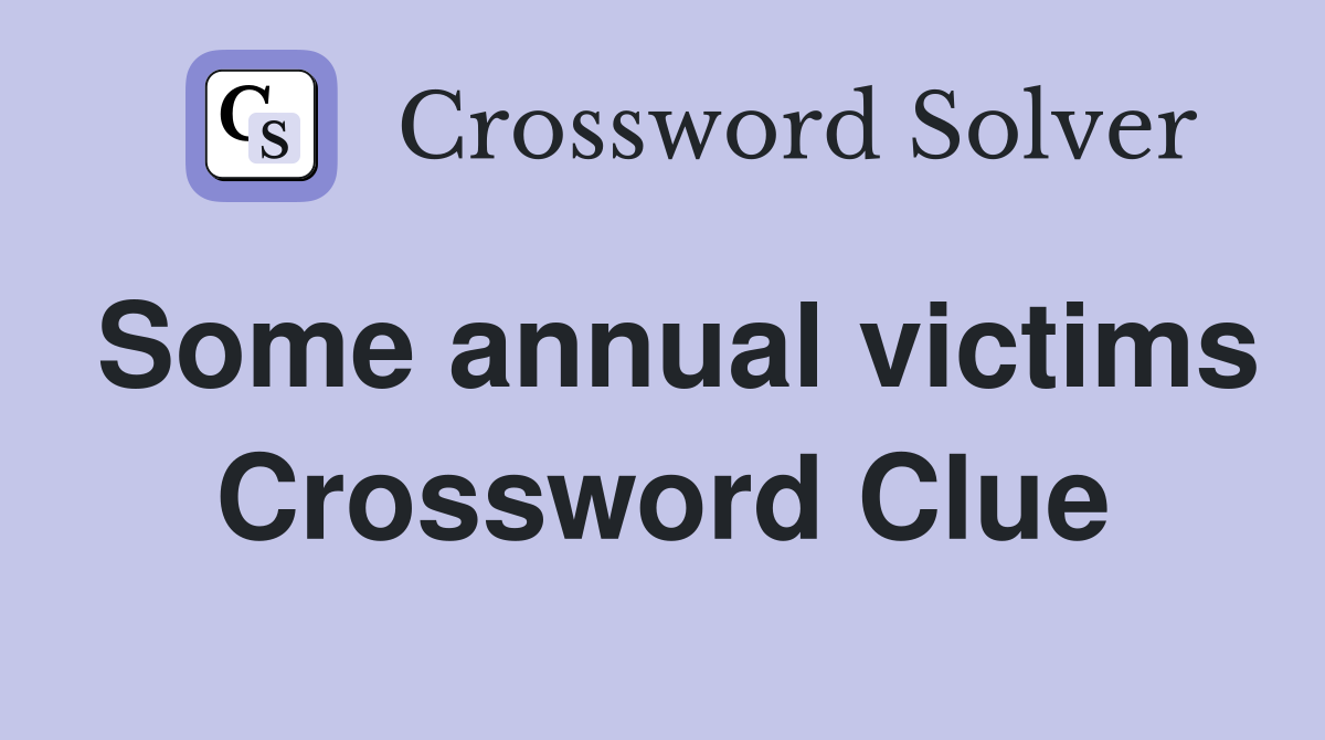 Some annual victims Crossword Clue