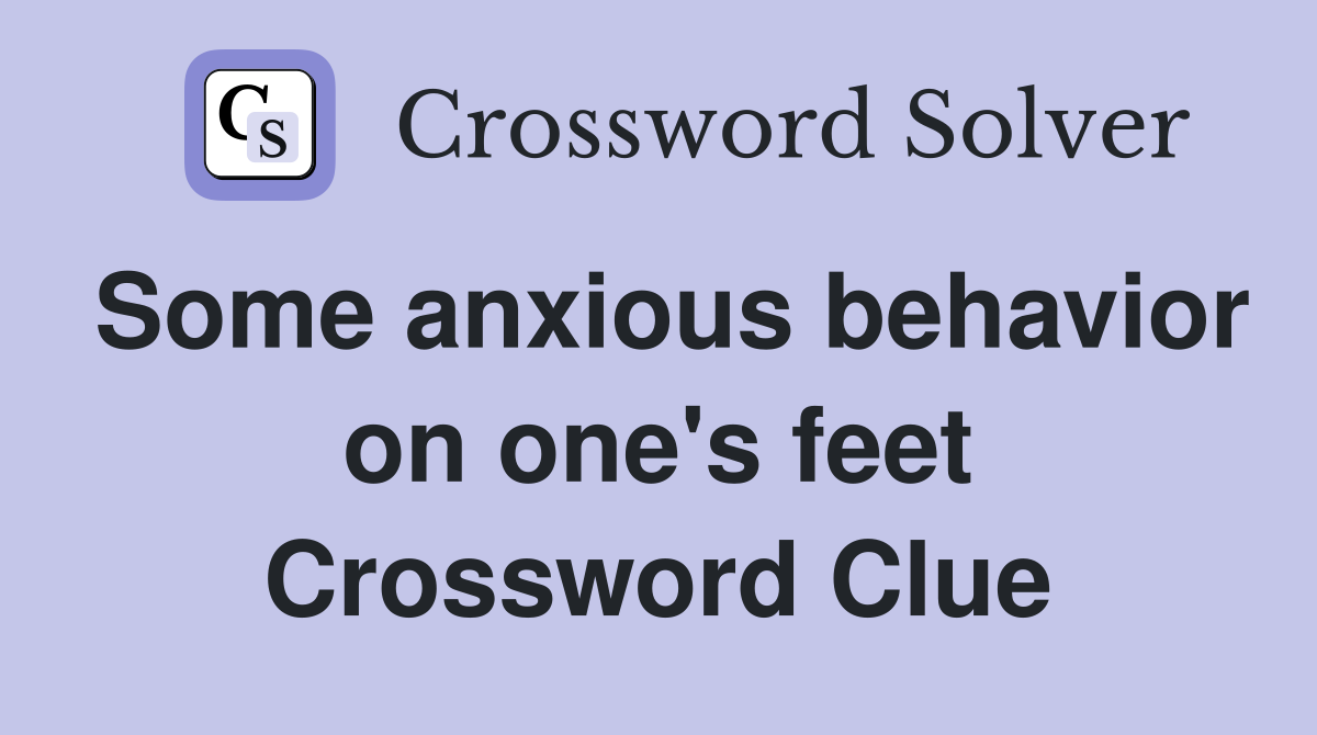 Some anxious behavior on one's feet Crossword Clue