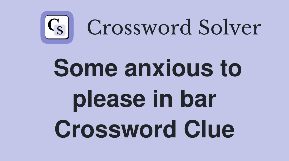 Some anxious to please in bar Crossword Clue