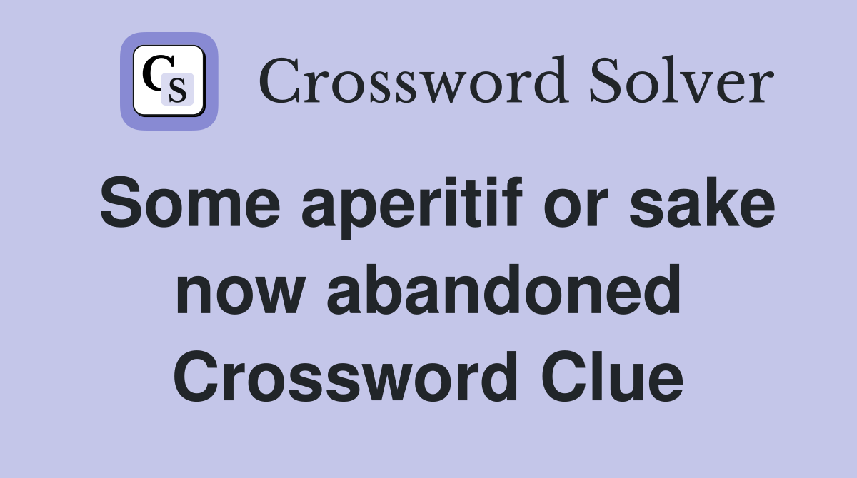 Some aperitif or sake now abandoned Crossword Clue