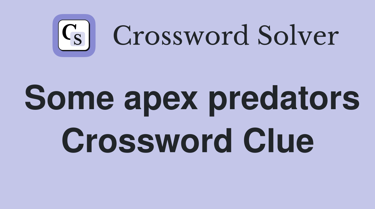 Some apex predators Crossword Clue