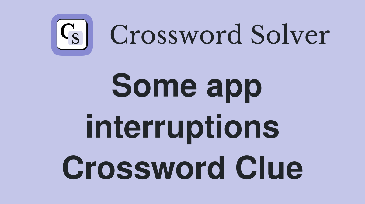 Some app interruptions Crossword Clue