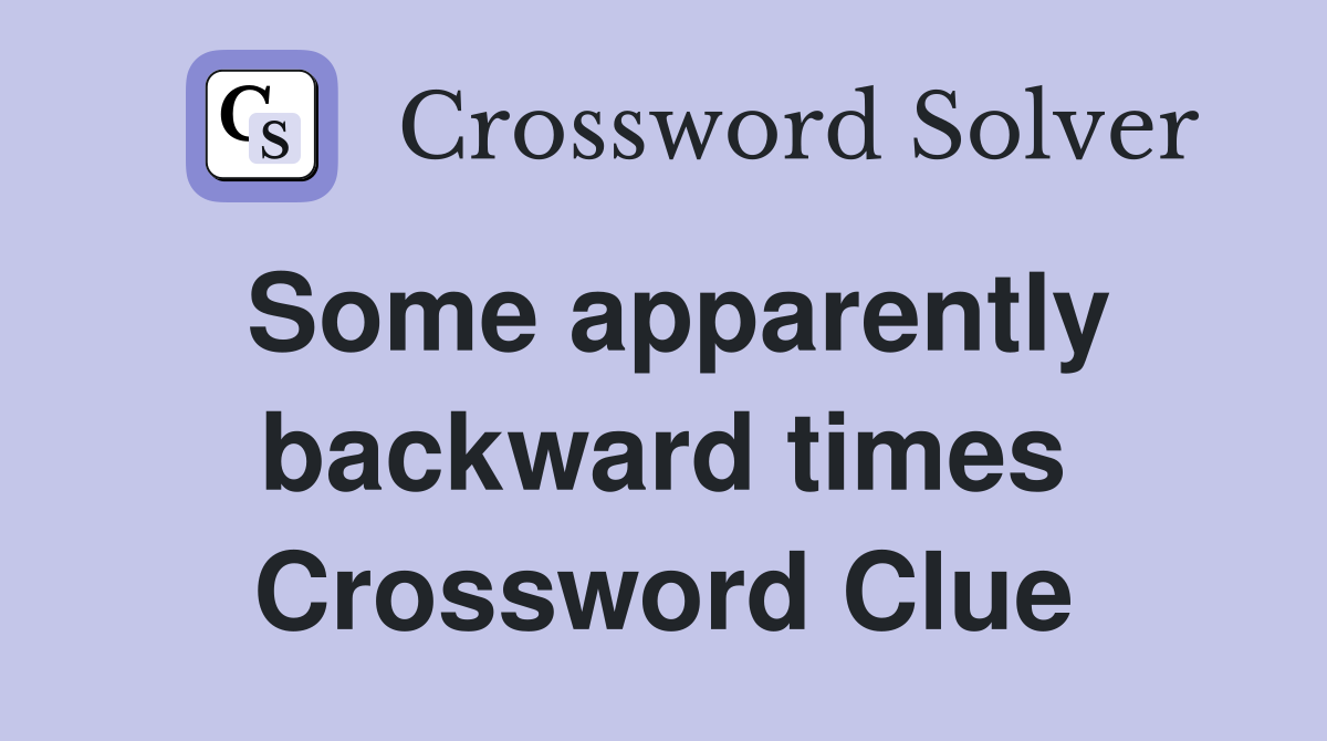 Some apparently backward times Crossword Clue