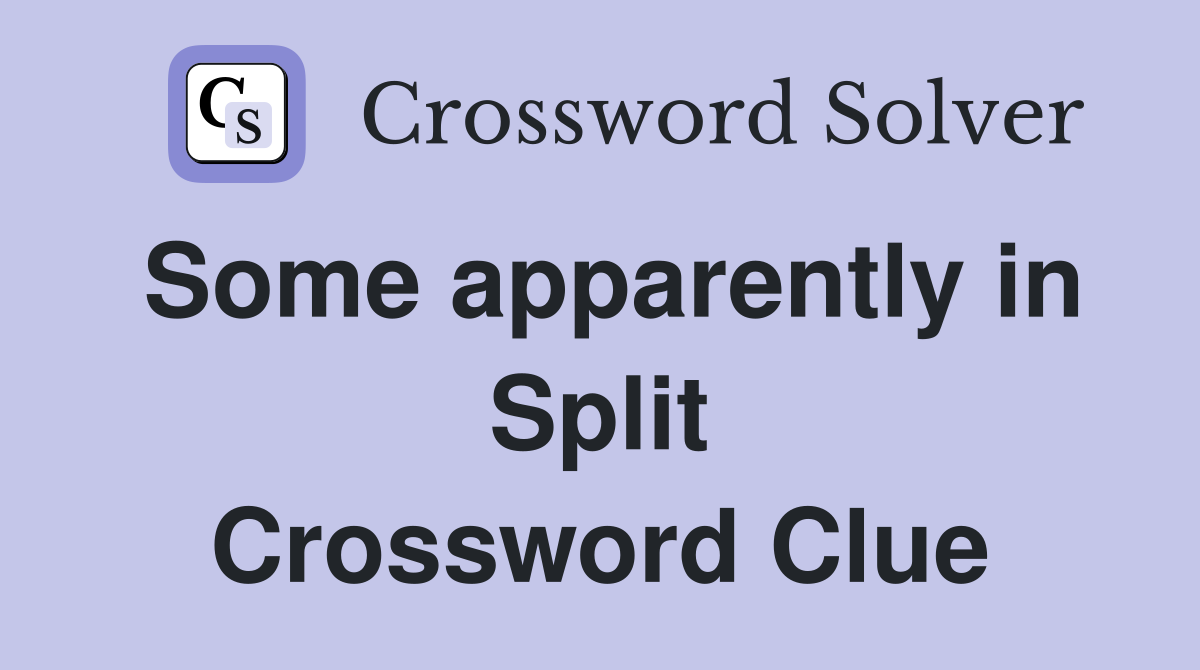 Some apparently in Split Crossword Clue