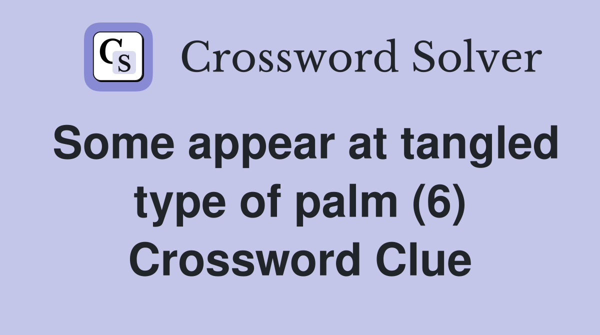 Some appear at tangled type of palm (6) Crossword Clue