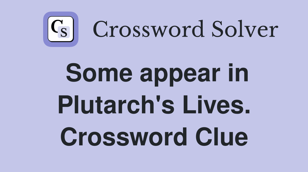 Some appear in Plutarch's Lives. Crossword Clue