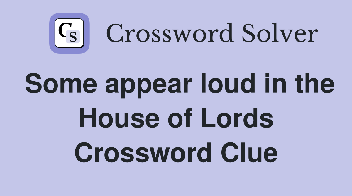 Some appear loud in the House of Lords Crossword Clue