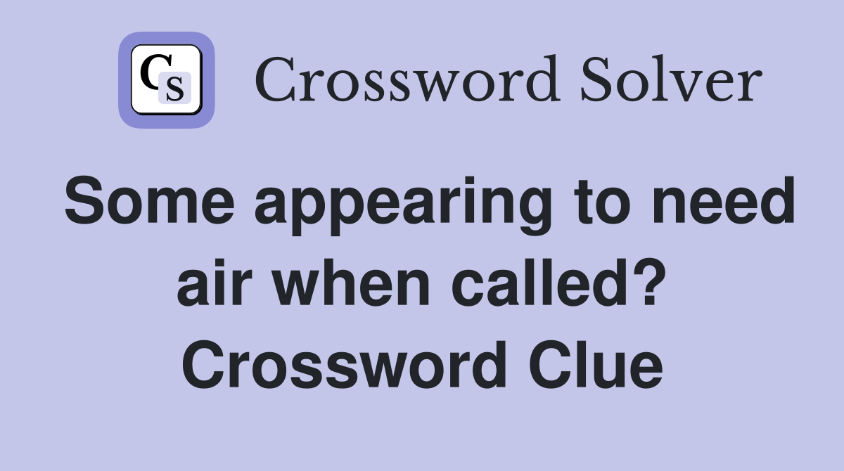 Some appearing to need air when called? Crossword Clue