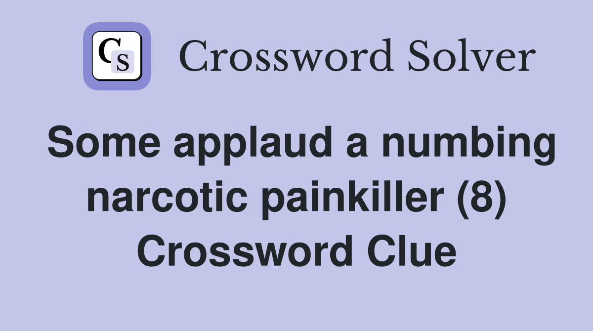 Some applaud a numbing narcotic painkiller (8) Crossword Clue