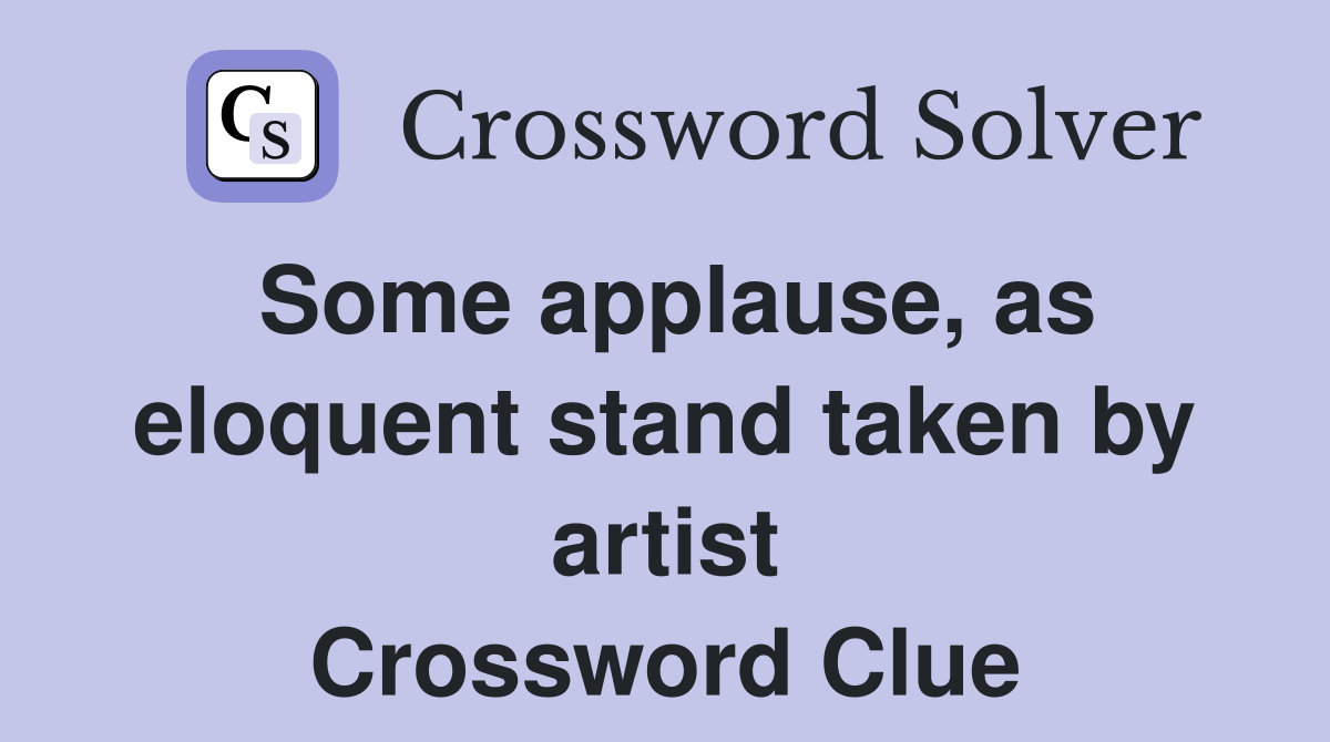 Some applause, as eloquent stand taken by artist Crossword Clue