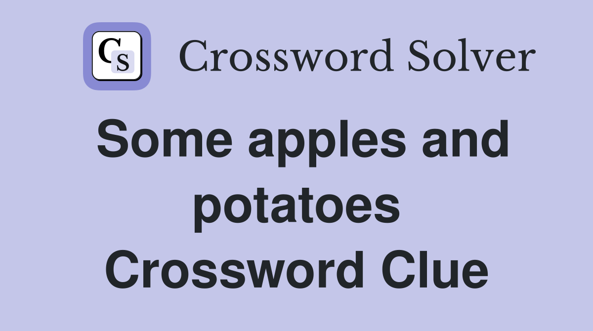 Some apples and potatoes Crossword Clue