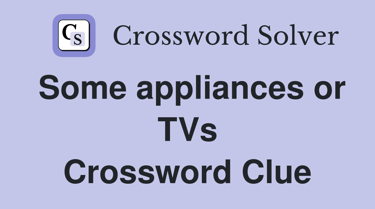Some appliances or TVs Crossword Clue