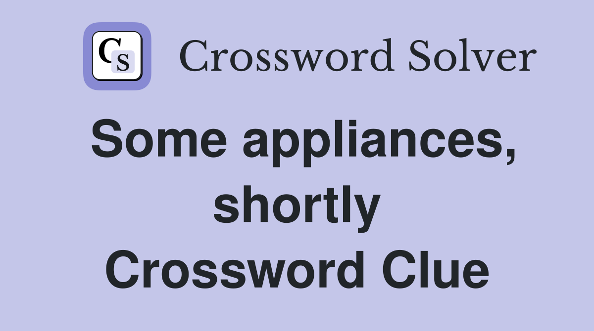 Some appliances, shortly Crossword Clue