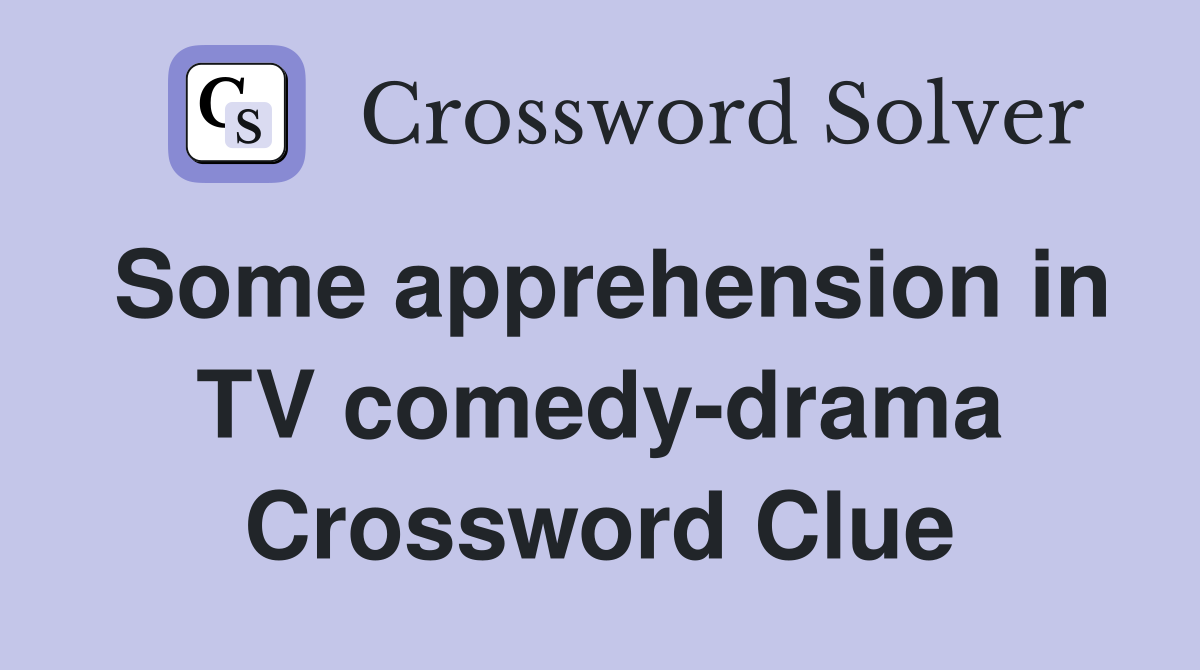 Some apprehension in TV comedy-drama Crossword Clue