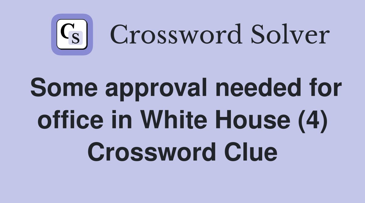 Some approval needed for office in White House (4) Crossword Clue
