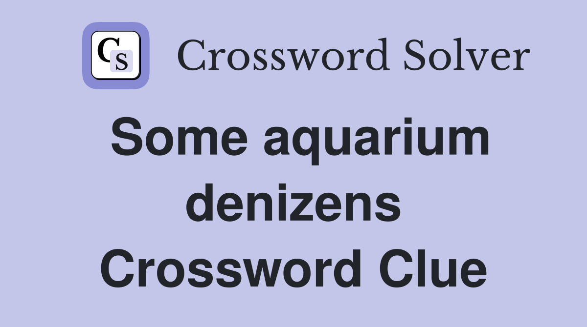 Some aquarium denizens Crossword Clue