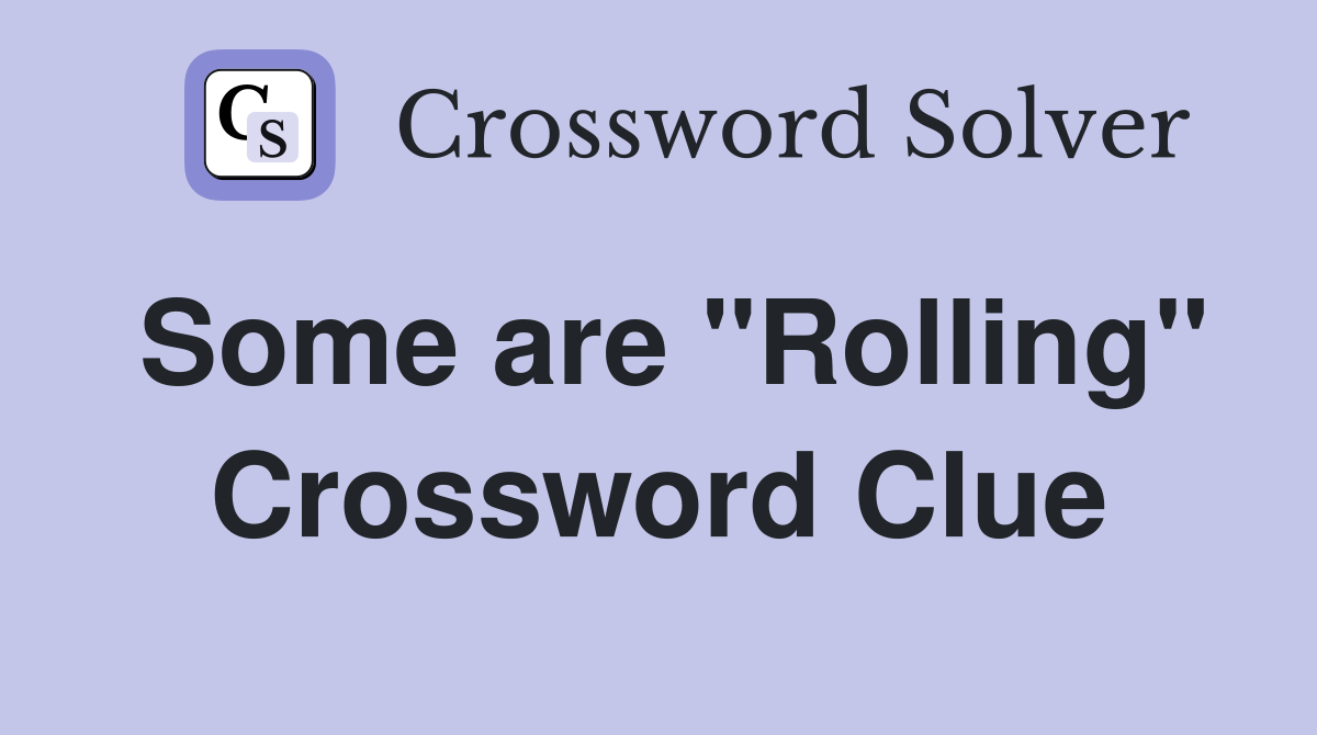 Some are "Rolling" Crossword Clue