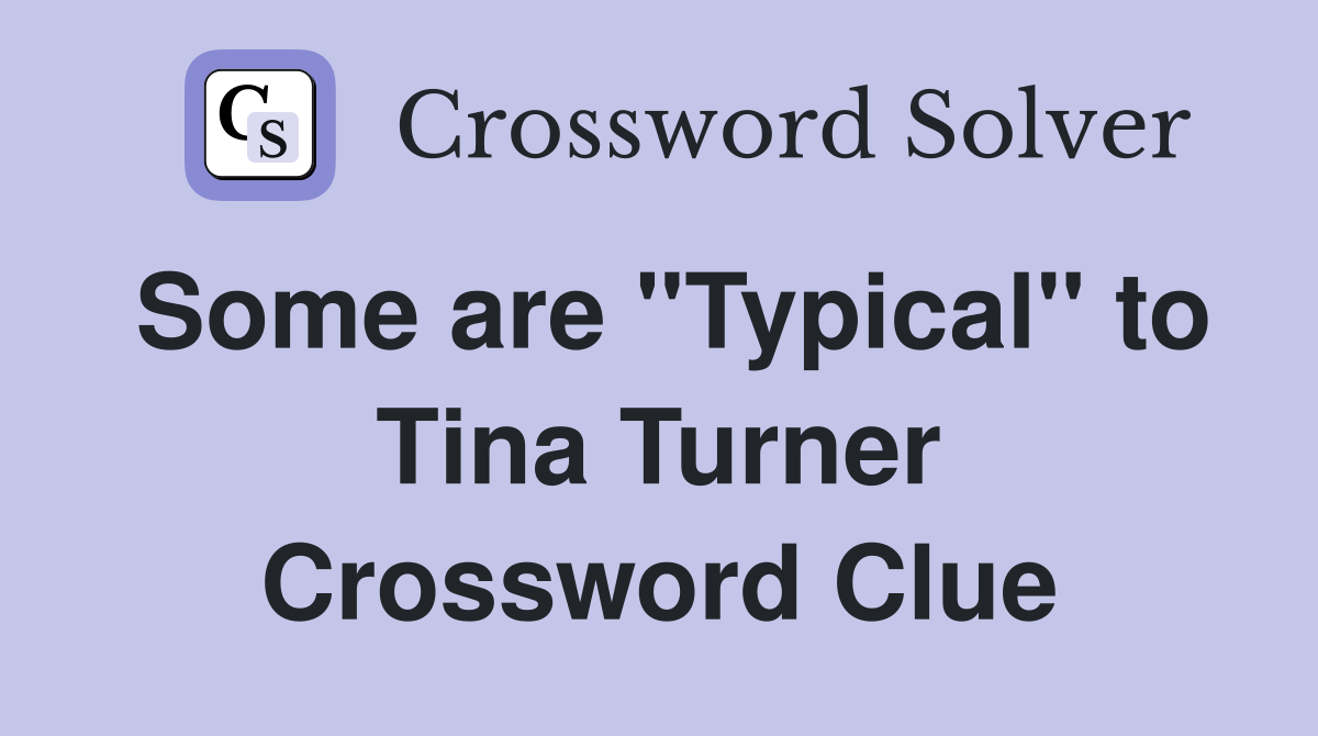 Some are "Typical" to Tina Turner Crossword Clue
