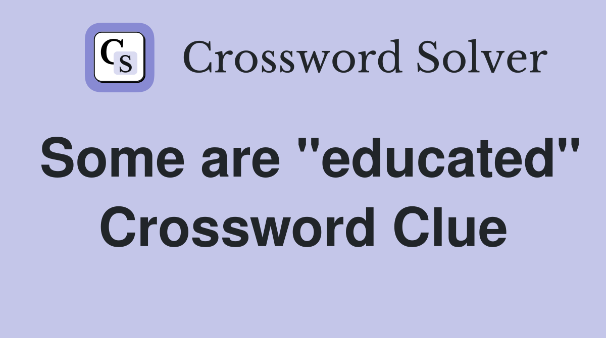 Some are "educated" Crossword Clue