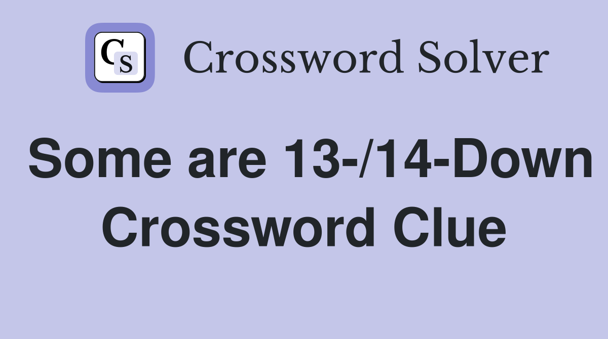 Some are 13-/14-Down Crossword Clue