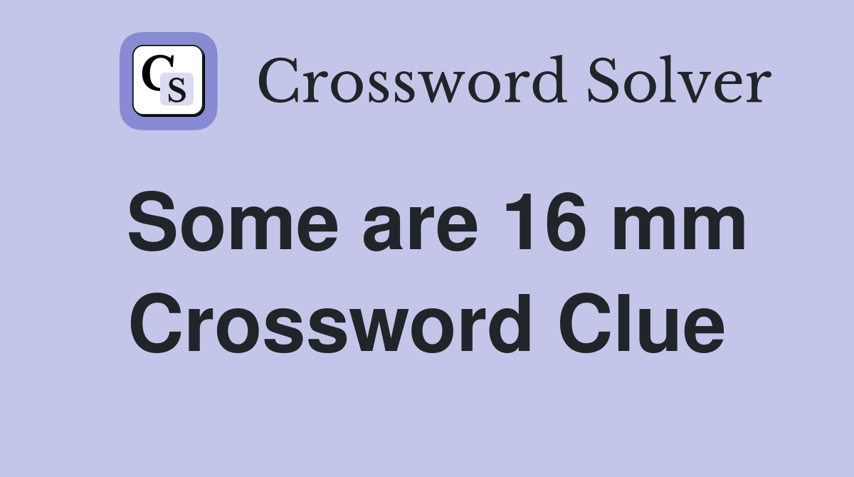 Some are 16 mm Crossword Clue