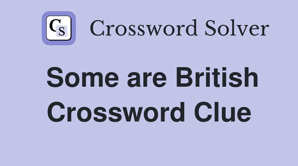 Some are British Crossword Clue