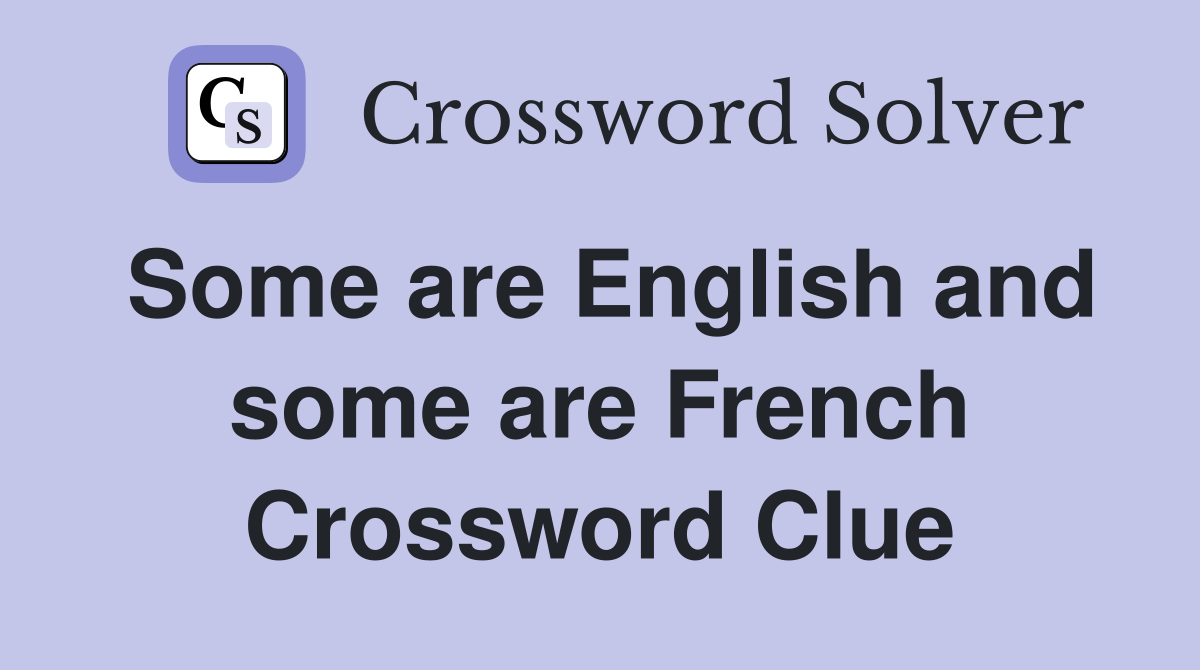 Some are English and some are French Crossword Clue