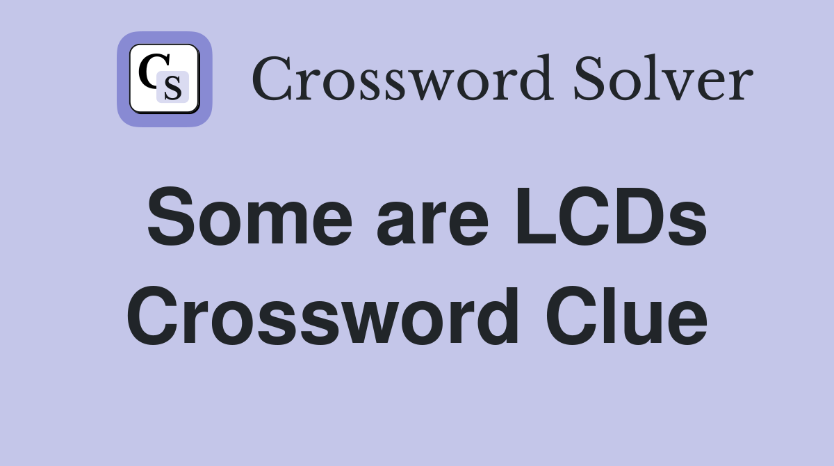 Some are LCDs Crossword Clue