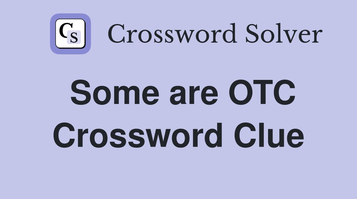 Some are OTC Crossword Clue