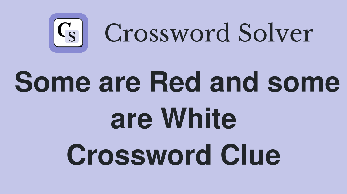 Some are Red and some are White Crossword Clue