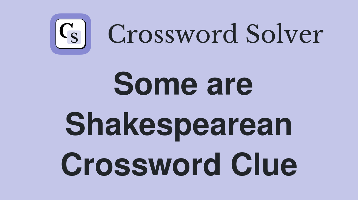 Some are Shakespearean Crossword Clue